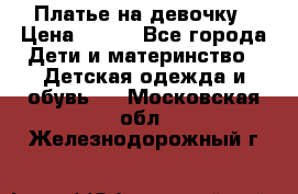 Платье на девочку › Цена ­ 700 - Все города Дети и материнство » Детская одежда и обувь   . Московская обл.,Железнодорожный г.